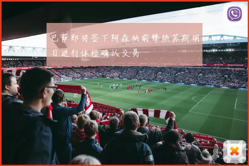 巴萨即将签下阿森纳前锋热苏斯明日进行体检确认交易