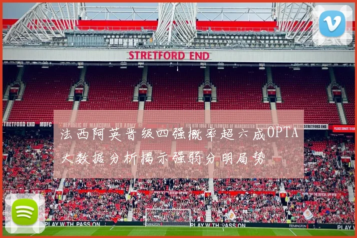 法西阿英晋级四强概率超六成OPTA大数据分析揭示强弱分明局势