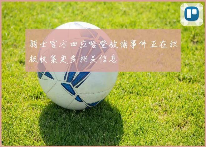 骑士官方回应哈登被捕事件正在积极收集更多相关信息